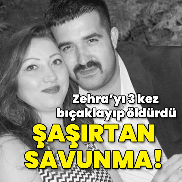 Zehra'yı 3 kez bıçaklayıp öldürdü! Şaşırtan savunma!