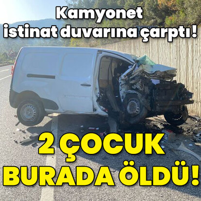 Kamyonet, istinat duvarına çarptı; 2 çocuk öldü, sürücü baba yaralı