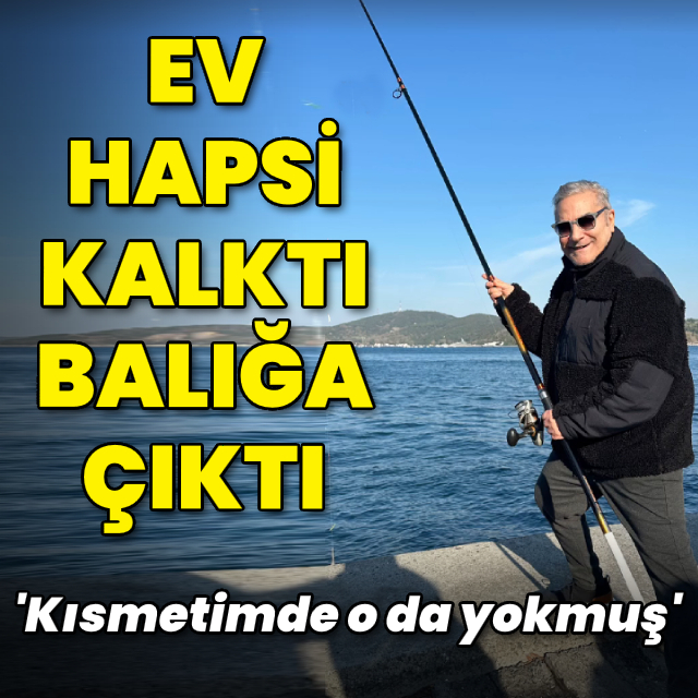 Ev hapsi kalktı, balığa çıktı