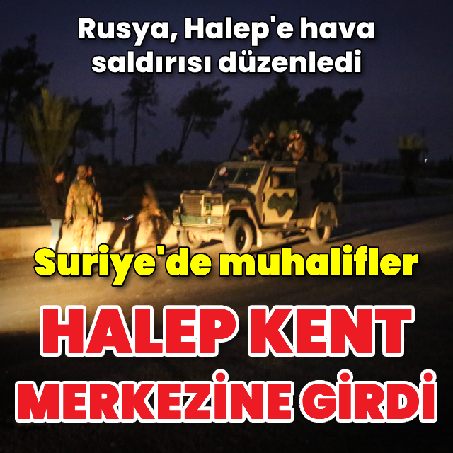 Suriye'de muhalifler Halep kent merkezine girdi