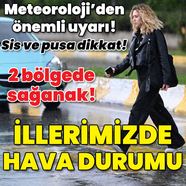Sis ve pusa dikkat! 2 bölgede sağanak!