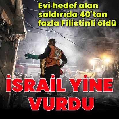 İsrail yine vurdu: 40'tan fazla ölü!
