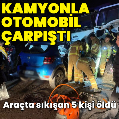 Kamyonla çarpışan otomobildeki 5 kişi öldü