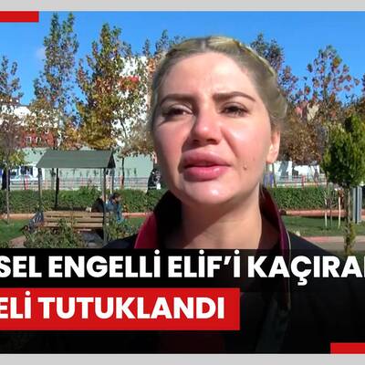 Zihinsel engelli Elif’i kaçıran şüpheli tutuklandı