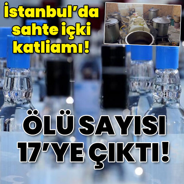 İstanbul'da sahte içki katliamı! Ölü sayısı 17'ye çıktı!