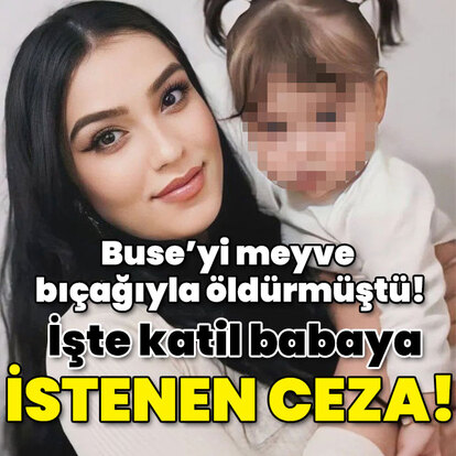 Buse'yi meyve bıçağıyla öldürmüştü! İşte katil baba için istenen ceza!