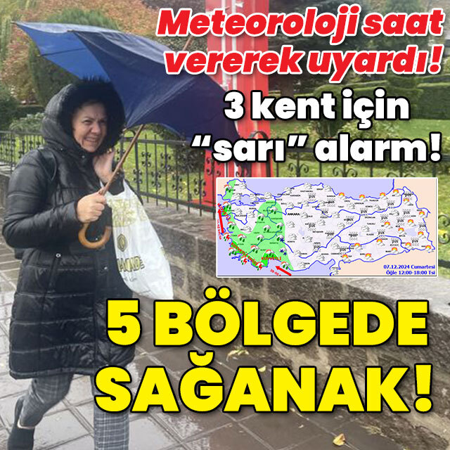 Meteoroloji saat vererek uyardı! 5 bölgede sağanak!