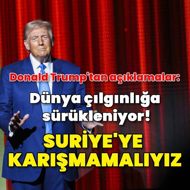 Trump: Suriye'ye karışmamalıyız