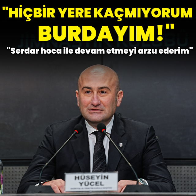 "Hiçbir yere kaçmıyorum, buradayım!"
