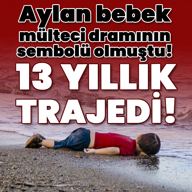 13 yıllık trajedi! Aylan bebek mülteci dramının sembolü olmuştu
