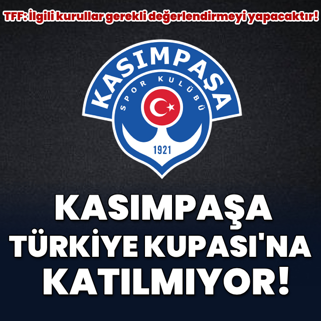 Kasımpaşa, Türkiye Kupası'na katılmıyor!