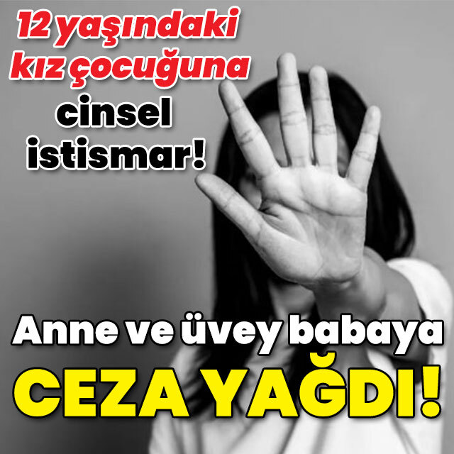 12 yaşındaki kız çocuğuna cinsel istismar! Anne ve üvey babaya ceza yağdı!