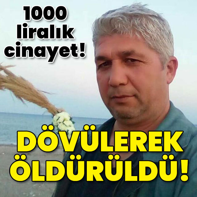 1000 liralık cinayet! Dövülerek öldürüldü!