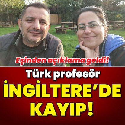 Eşinden açıklama geldi! Türk profesör İngiltere'de kayıp!