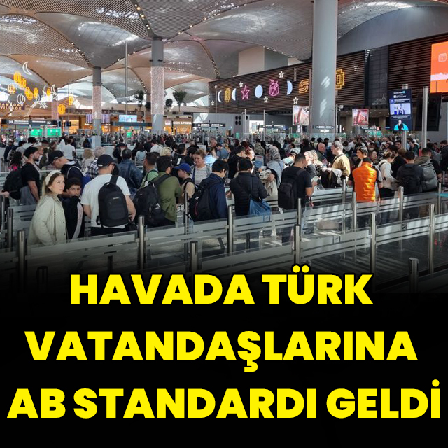 Havada Türk vatandaşlarına AB standardı geldi