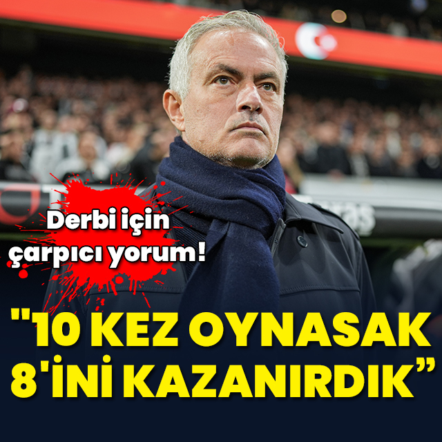 "Beşiktaş ile 10 kez oynasak, 8'ini kazanırdık"