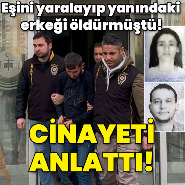 Eşini yaralayıp yanındaki erkeği öldürmüştü! Cinayeti anlattı!