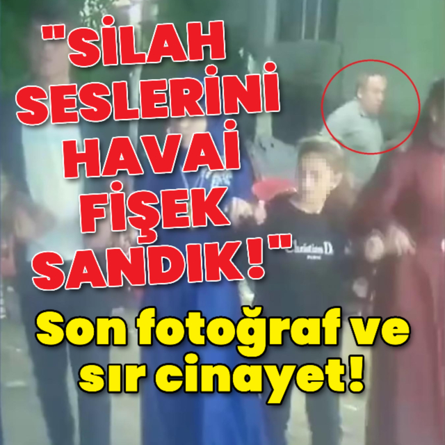 Son fotoğraf ve sır cinayet! "Silah seslerini havai fişek sandık!"