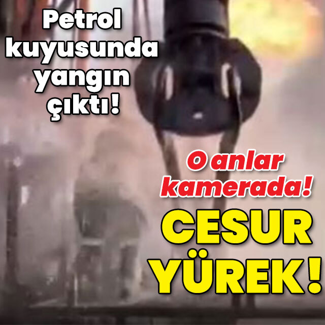 Petrol kuyusunda yangın çıktı! Cesur yürek!