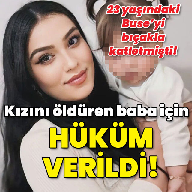Kızını öldüren baba için hüküm verildi!