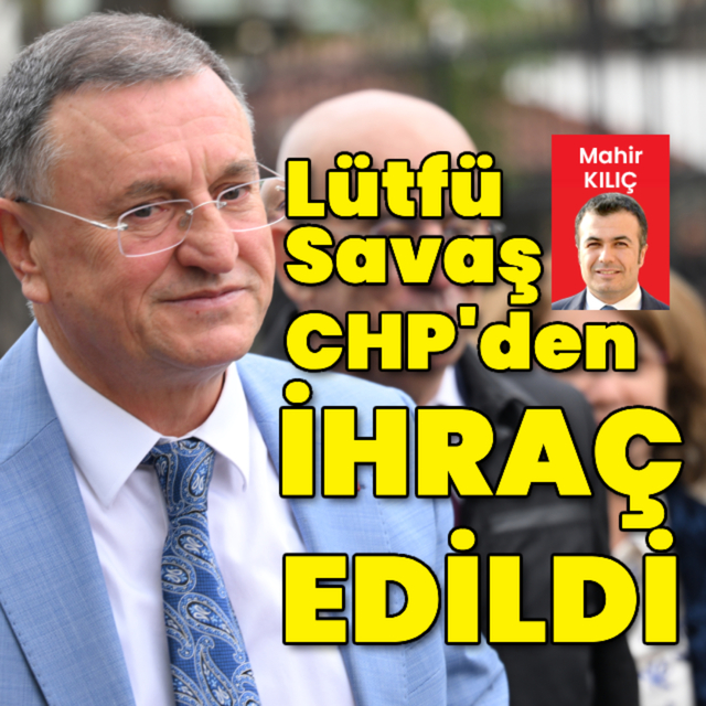 Lütfü Savaş CHP’den ihraç edildi