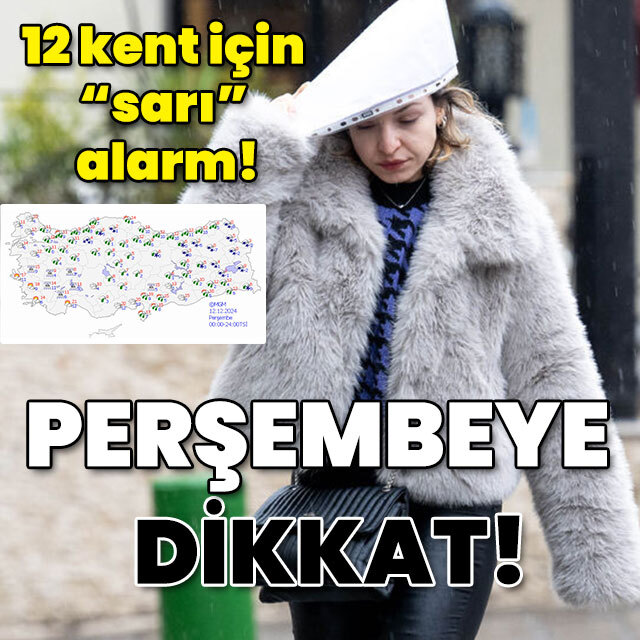 12 kent için "sarı" alarm verildi! Perşembeye dikkat!