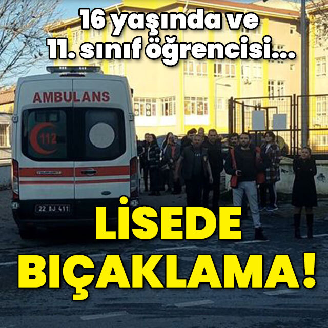 16 yaşında ve 11. sınıf öğrencisi... Lisede bıçaklama!