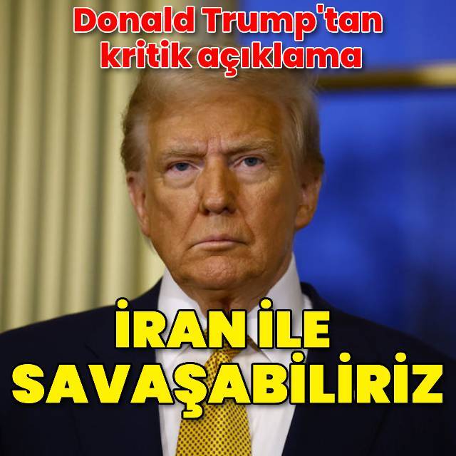 Trump: İran ile savaşabiliriz