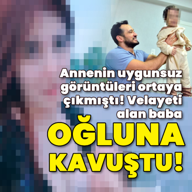 Annenin uygunsuz görüntüleri ortaya çıkmıştı! Velayeti alan baba oğluna kavuştu