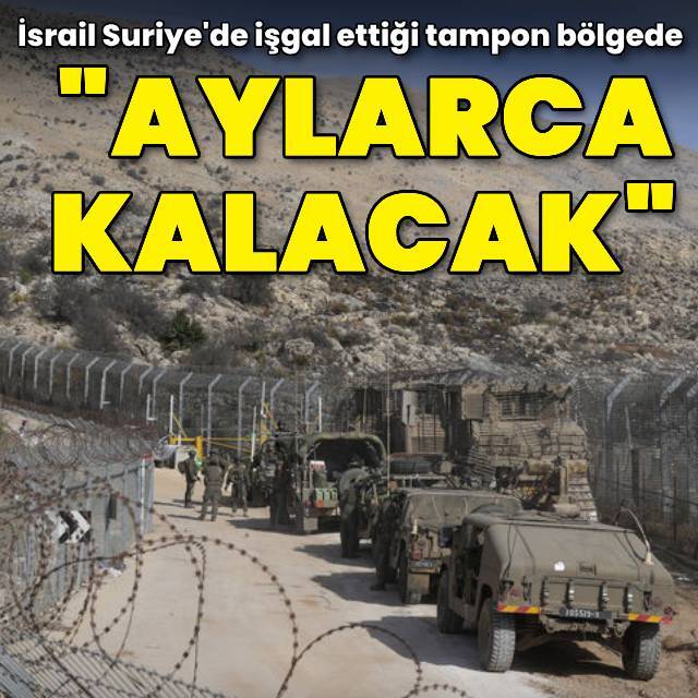 İsrail Suriye'de işgal ettiği tampon bölgede "aylarca kalacak"