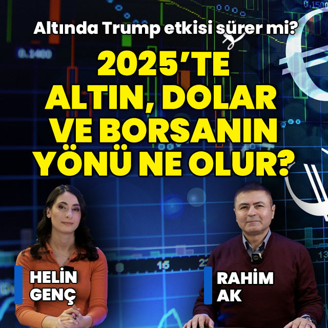Altın, dolar ve borsada 2025 tahmini ne?