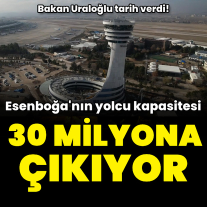 Esenboğa'da yolcu kapasitesi 30 milyona çıkıyor