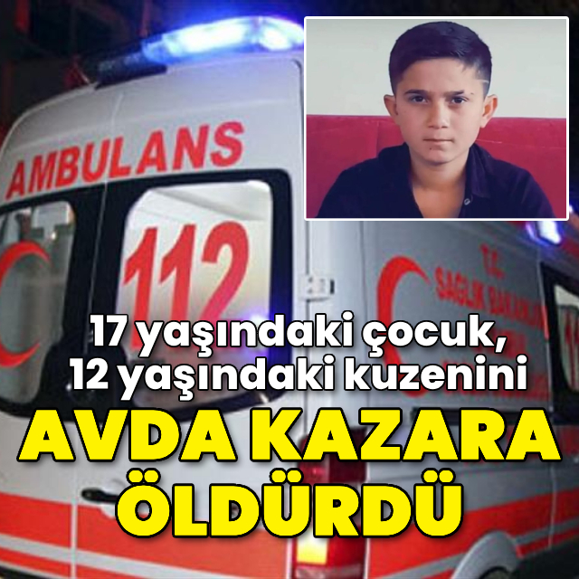 17 yaşındaki çocuk, 12 yaşındaki kuzenini avda kazara öldürdü