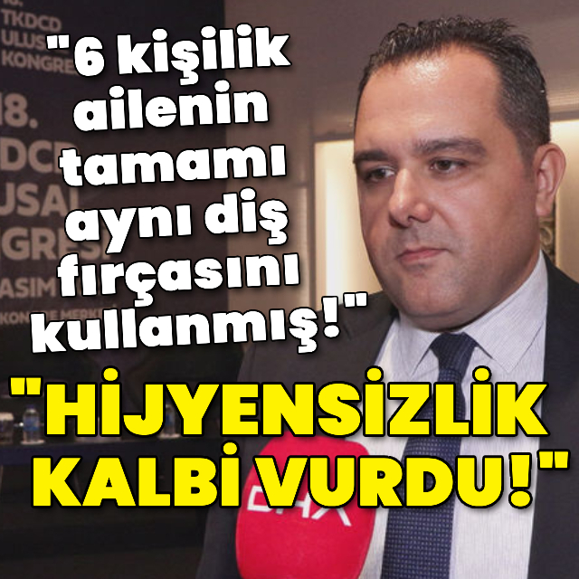 "6 kişilik ailenin tamamı aynı diş fırçasını kullanmış!"