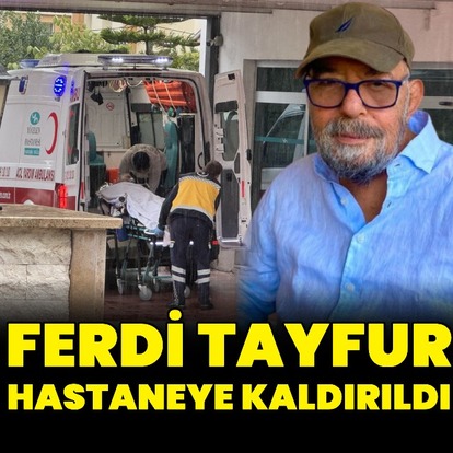  Ferdi Tayfur hastaneye kaldırıldı