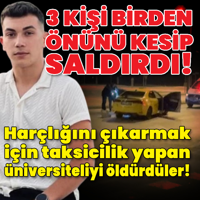 Harçlığını çıkarmak için taksicilik yapan üniversiteliyi öldürdüler!
