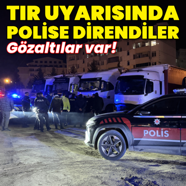 TIR uyarısında polise direndiler! Gözaltılar var