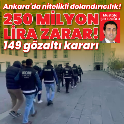 Ankara'da nitelikli dolandırıcılık! 103 gözaltı! 250 milyon lira zarar