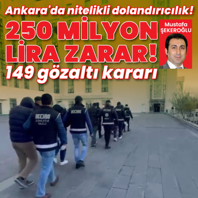 Ankara’da nitelikli dolandırıcılık! 103 gözaltı! 250 milyon lira zarar