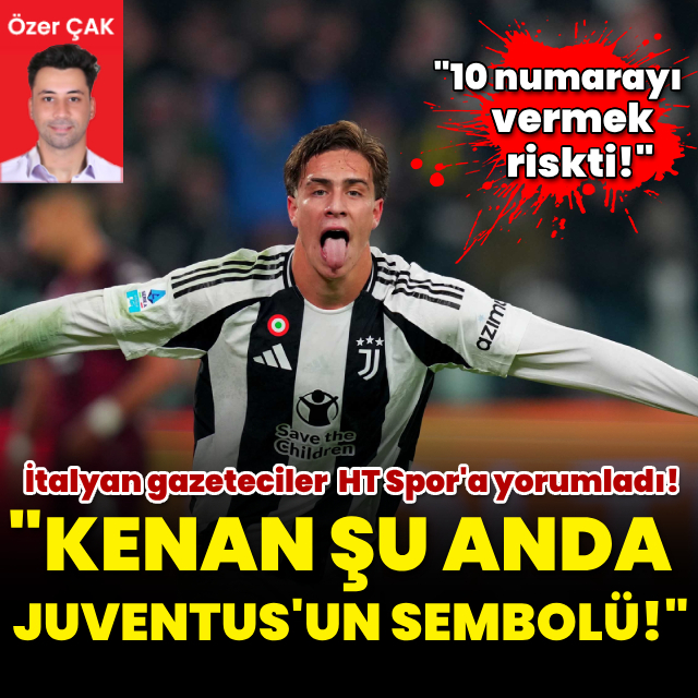 "Kenan Yıldız şu anda Juventus'un sembolü!"