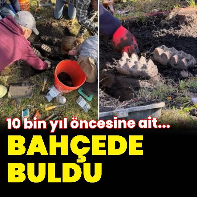 Bahçede buldu! 10 bin yıl öncesine ait