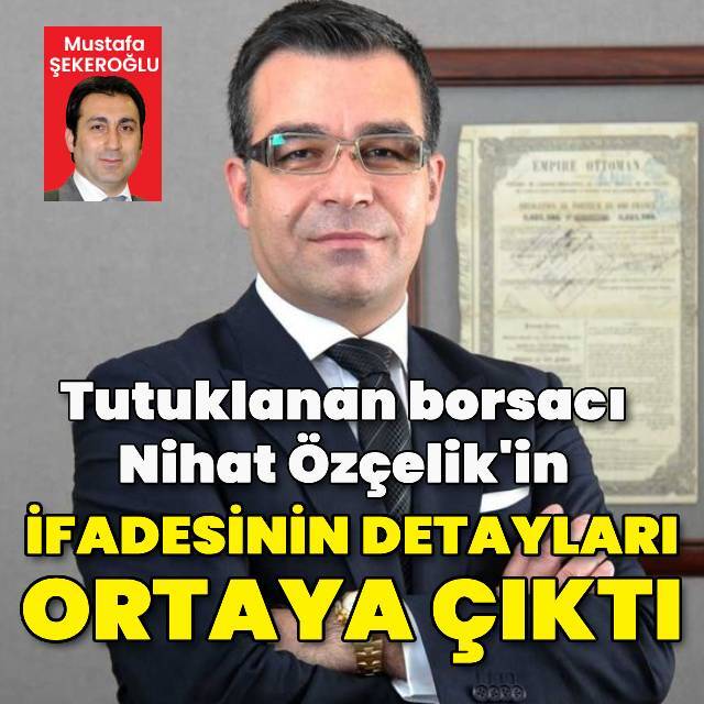Nihat Özçelik’in ifadesinin detayları ortaya çıktı