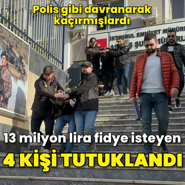 Kaçırıp fidye istediler! 4 kişi tutuklandı