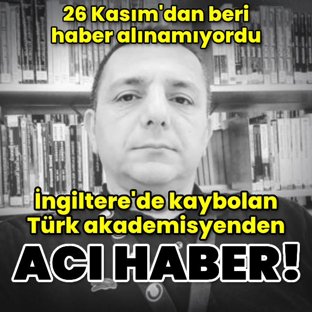 İngiltere'de kaybolan Türk akademisyenden acı haber