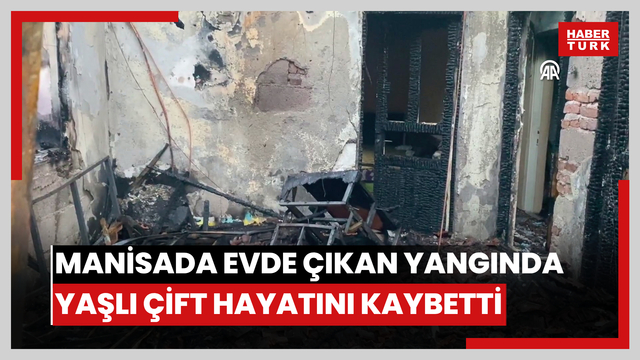  Manisada evde çıkan yangında yaşlı çift hayatını kaybetti