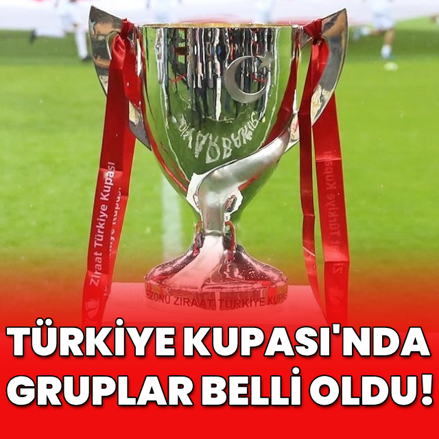 Türkiye Kupası'nda gruplar belli oldu!