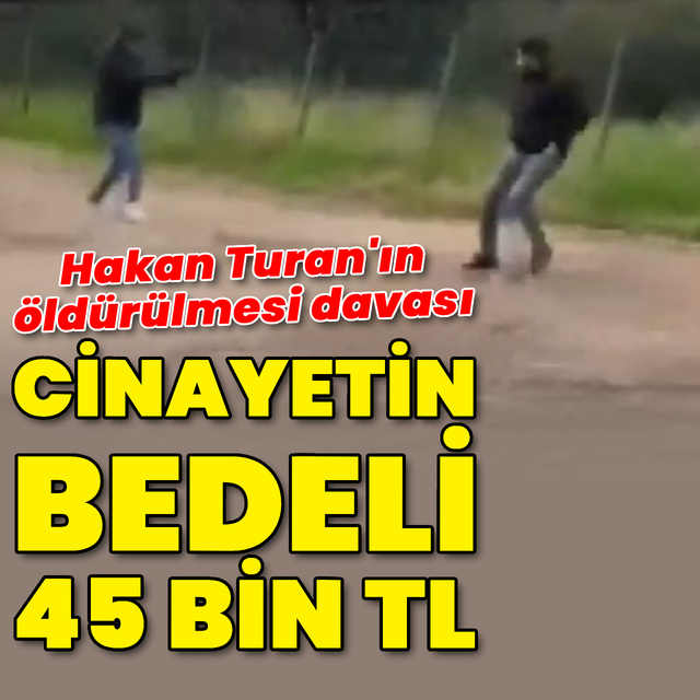 Hakan Turan'ın öldürülmesi davası: "45 bin lira aldık"
