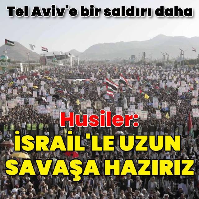 Husiler: İsrail'le uzun bir savaşa hazırız