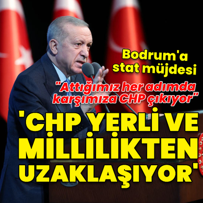 Cumhurbaşkanı Erdoğan: CHP yerli ve millilikten uzaklaşıyor