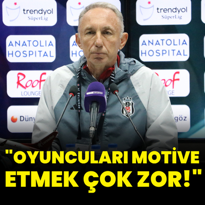 "Oyuncuları motive etmek çok zor!"